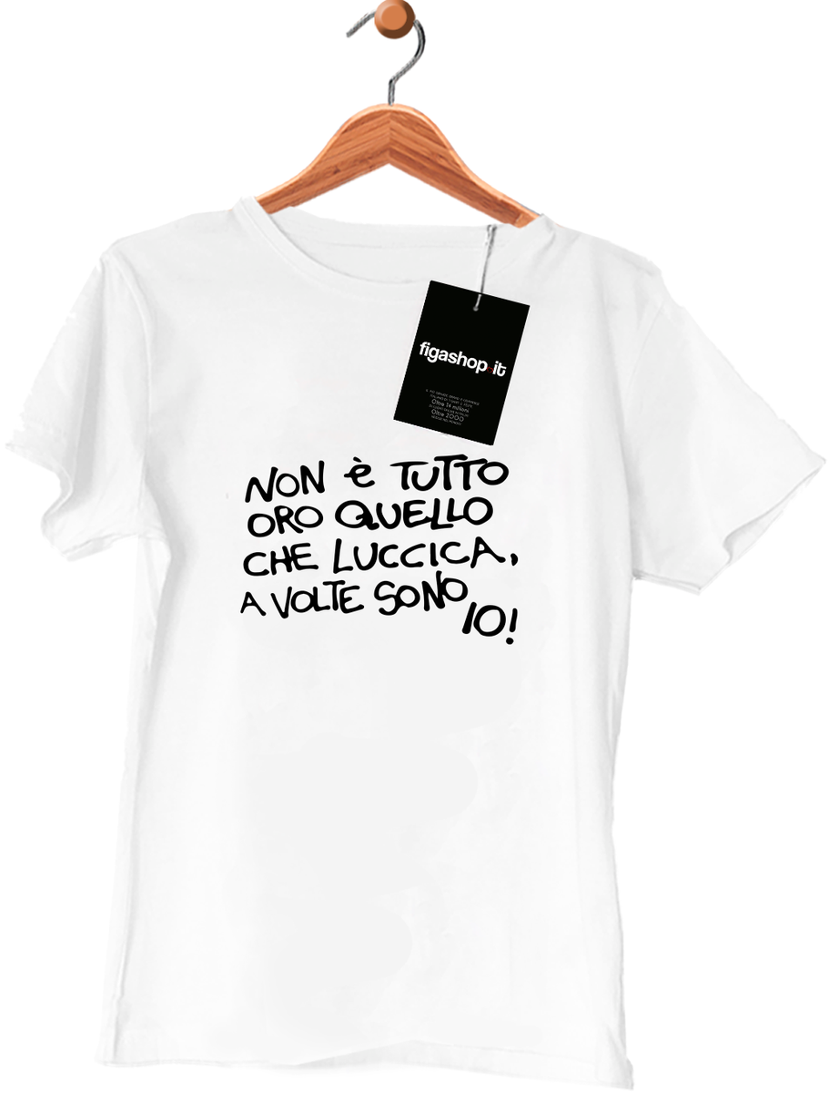 Maglietta Non è tutto oro quello che luccica, a volte sono io ! Maglietta Non è tutto oro quello che luccica, a volte sono io !