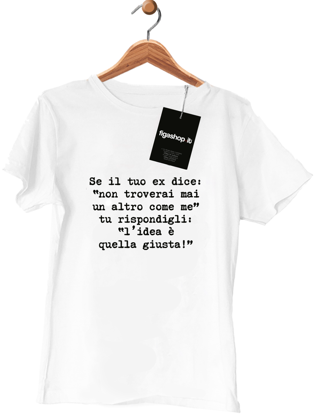 Maglietta Se il tuo ex dice : " non troverai mai un altro come me " tu rispondigli : " l'idea è quella giusta! "