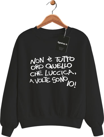 Felpa Non è tutto oro quello che luccica , a volte sono io !