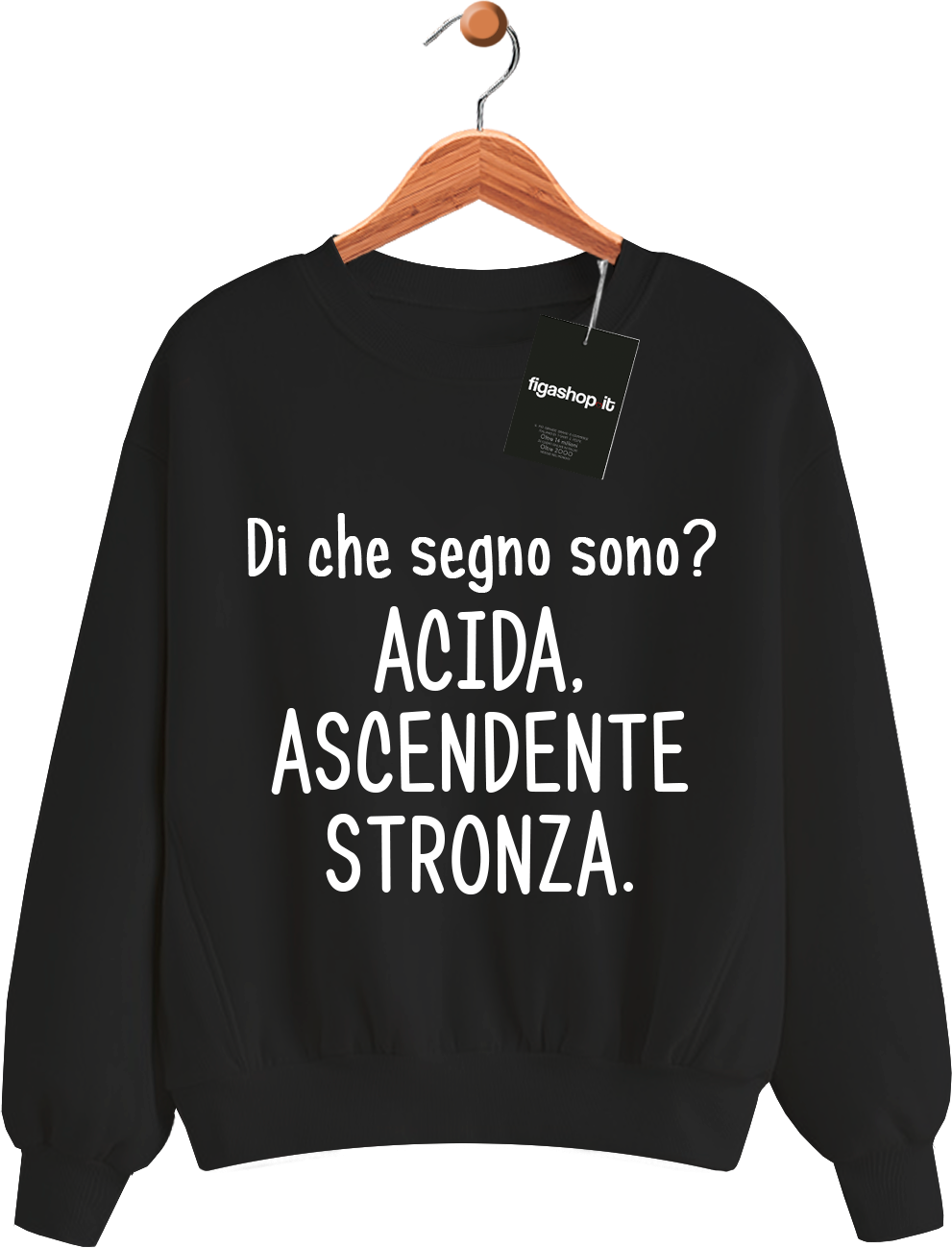 Felpa Di che segno sono ? Acida. Ascendente Stronza.