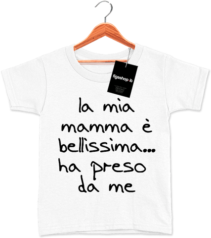 T-Shirt Kids la mia mamma è bellissima ... ha preso da me