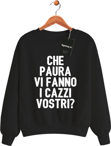 Felpa Che Paura vi fanno i cazzi vostri ? - Nera