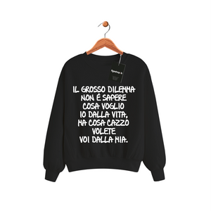 Felpa Il grosso dilemma non è sapere cosa voglio io dalla vita, ma cosa cazzo volete voi dalla mia