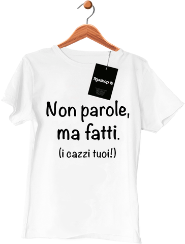 Maglietta Non parole, ma fatti. (i cazzi tuoi!)