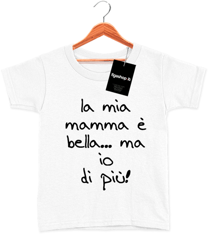 T-Shirt Kids la mia mamma è bella ... ma io di più !